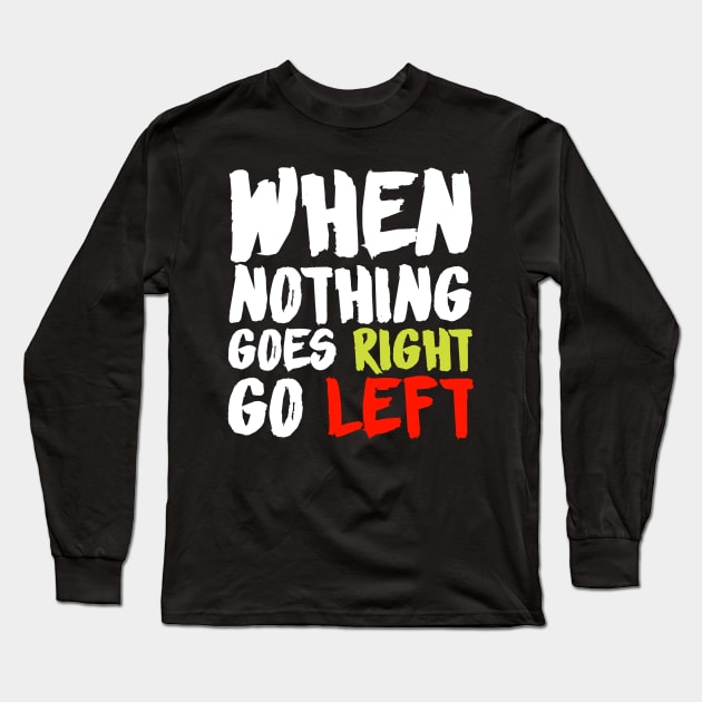 When Nothing Goes Right Go Left Long Sleeve T-Shirt by CanCreate